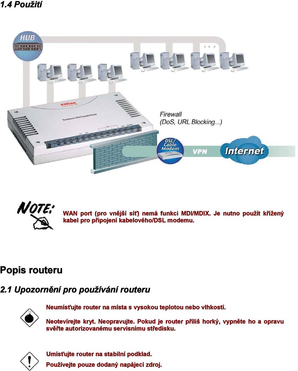 1 Upozornění pro používání routeru Neumísťujte router na místa s vysokou teplotou nebo vlhkostí.