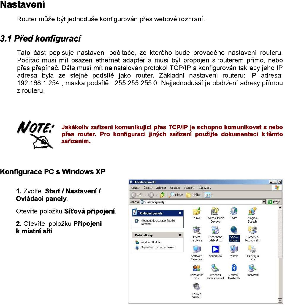 Dále musí mít nainstalován protokol TCP/IP a konfigurován tak aby jeho IP adresa byla ze stejné podsítě jako router. Základní nastavení routeru: IP adresa: 192.168.1.254, maska podsítě: 255.255.255.0.