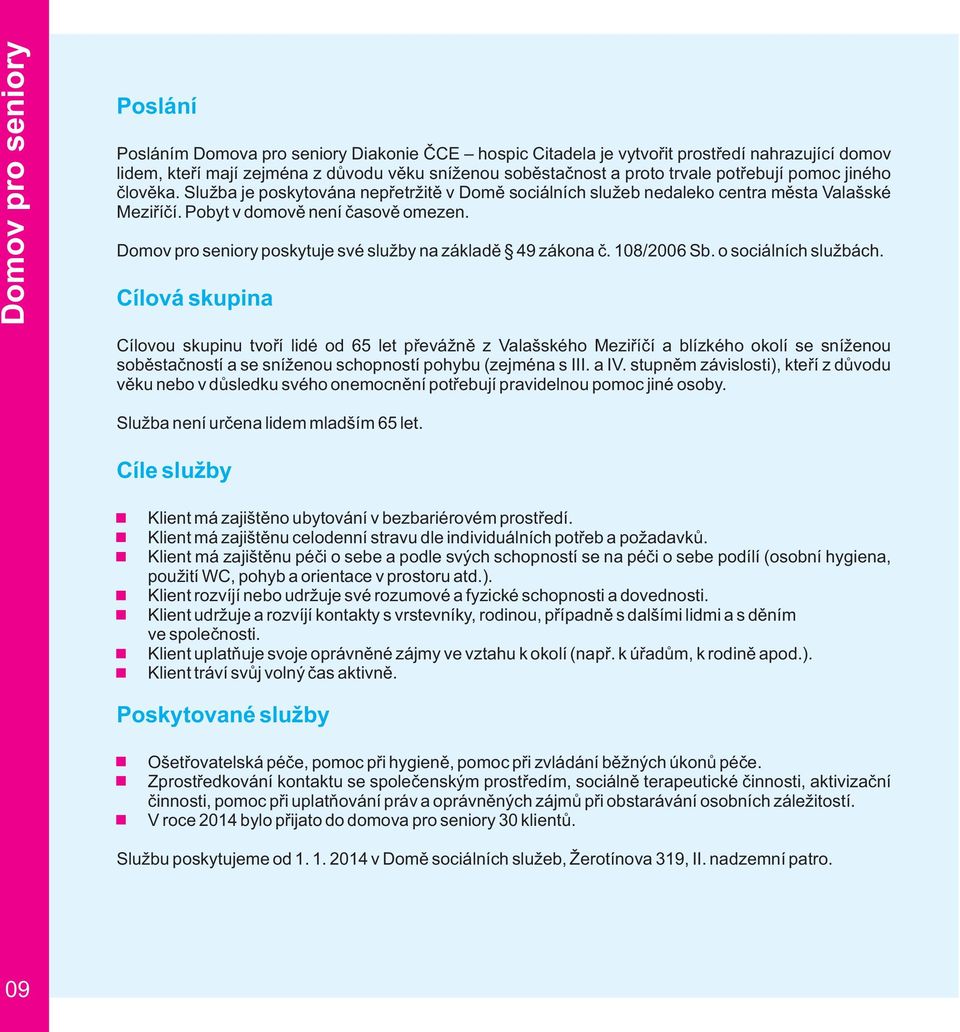 Domov pro seniory poskytuje své služby na základě 49 zákona č. 108/2006 Sb. o sociálních službách.
