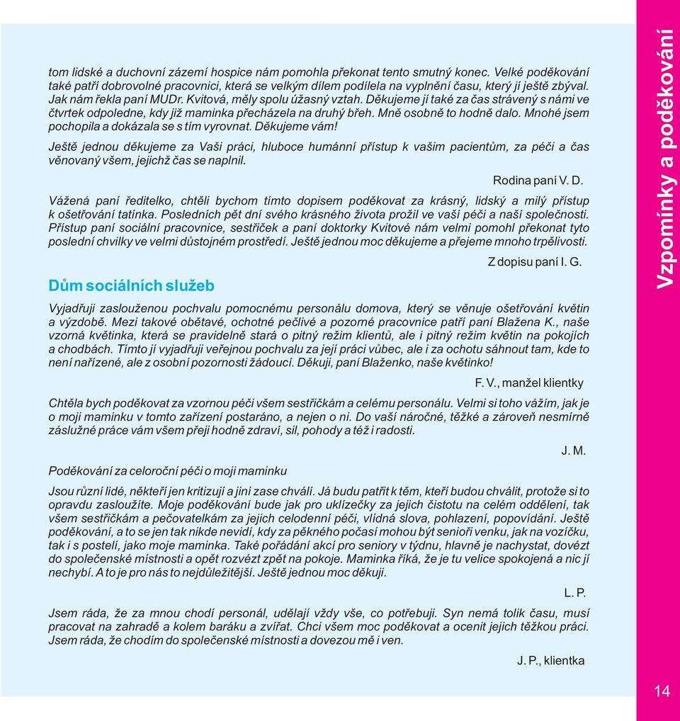 Mnohé jsem pochopila a dokázala se s tím vyrovnat. Děkujeme vám! Ještě jednou děkujeme za Vaši práci, hluboce humánní přístup k vašim pacientům, za péči a čas věnovaný všem, jejichž čas se naplnil.