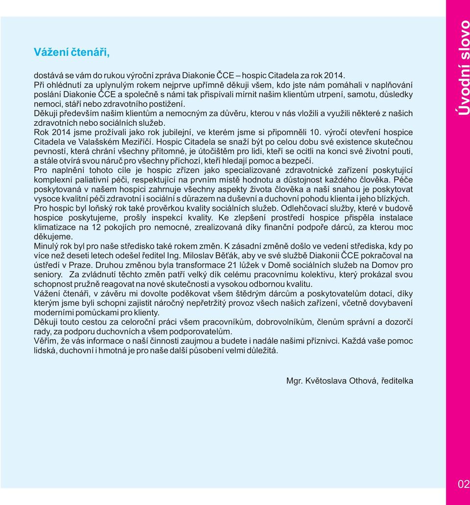 nemoci, stáří nebo zdravotního postižení. Děkuji především našim klientům a nemocným za důvěru, kterou v nás vložili a využili některé z našich zdravotních nebo sociálních služeb.