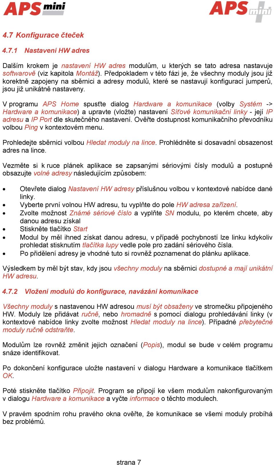 V programu APS Home spusťte dialog Hardware a komunikace (volby Systém -> Hardware a komunikace) a upravte (vložte) nastavení Síťové komunikační linky - její IP adresu a IP Port dle skutečného