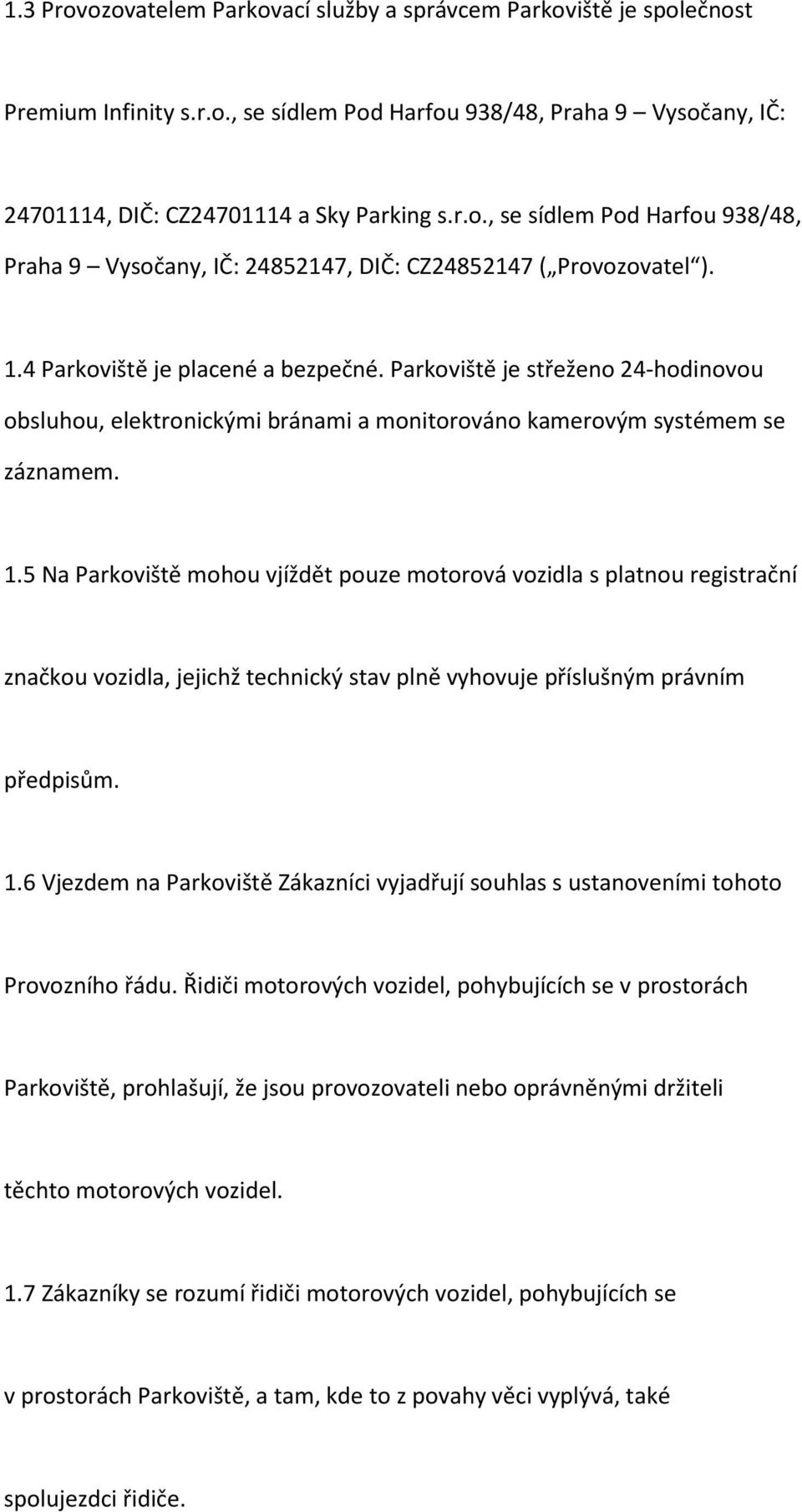 5 Na Parkoviště mohou vjíždět pouze motorová vozidla s platnou registrační značkou vozidla, jejichž technický stav plně vyhovuje příslušným právním předpisům. 1.