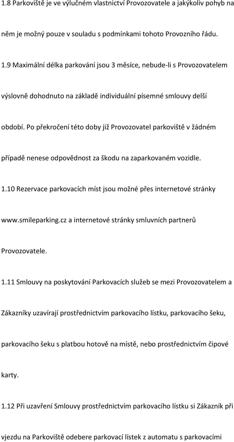 Po překročení této doby již Provozovatel parkoviště v žádném případě nenese odpovědnost za škodu na zaparkovaném vozidle. 1.10 Rezervace parkovacích míst jsou možné přes internetové stránky www.