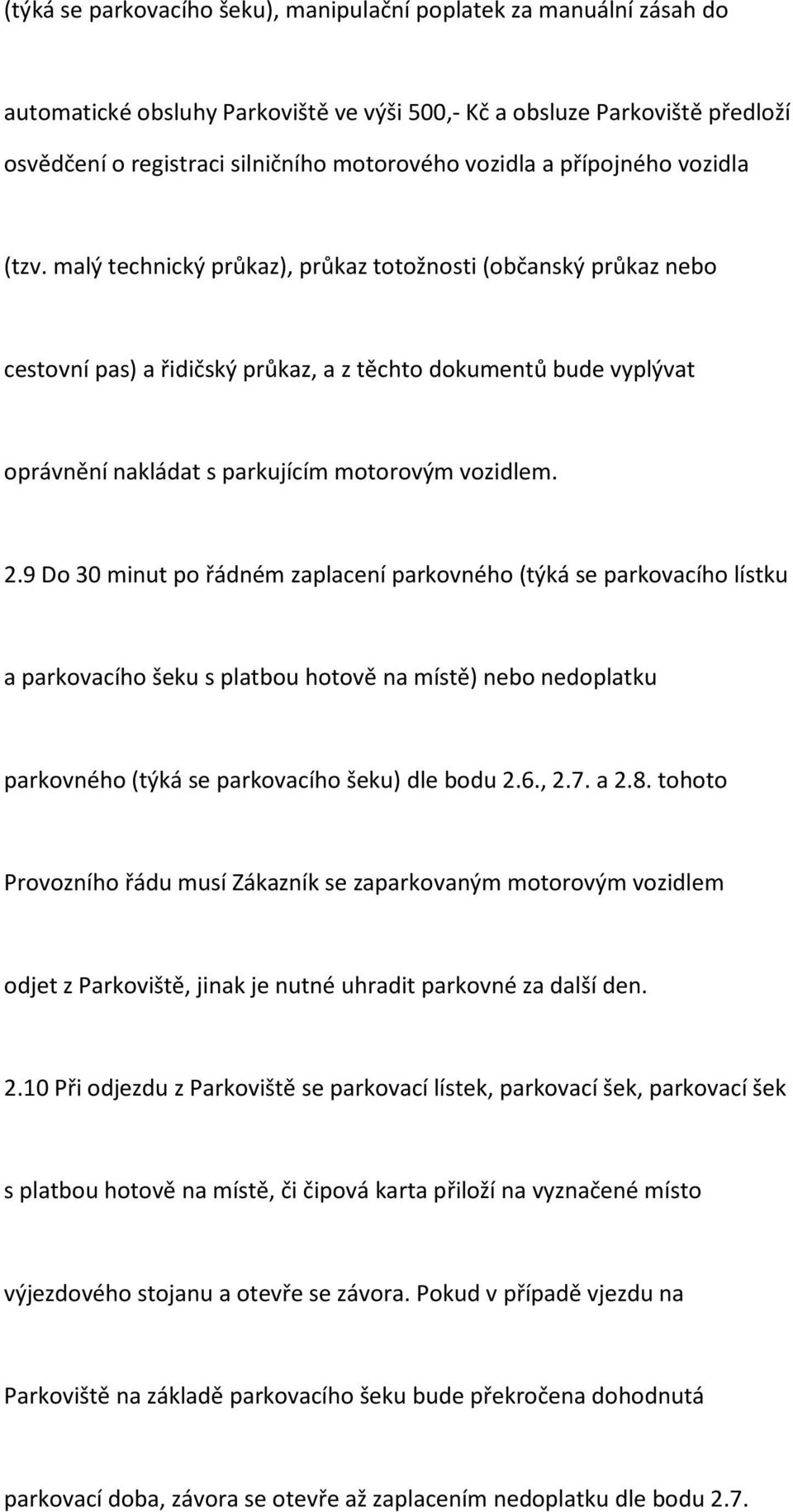 malý technický průkaz), průkaz totožnosti (občanský průkaz nebo cestovní pas) a řidičský průkaz, a z těchto dokumentů bude vyplývat oprávnění nakládat s parkujícím motorovým vozidlem. 2.