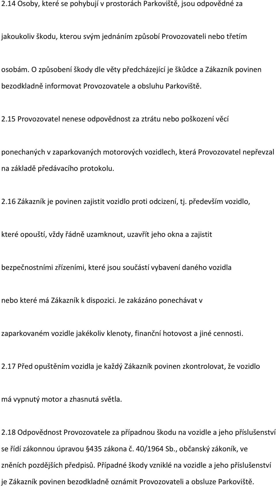 15 Provozovatel nenese odpovědnost za ztrátu nebo poškození věcí ponechaných v zaparkovaných motorových vozidlech, která Provozovatel nepřevzal na základě předávacího protokolu. 2.