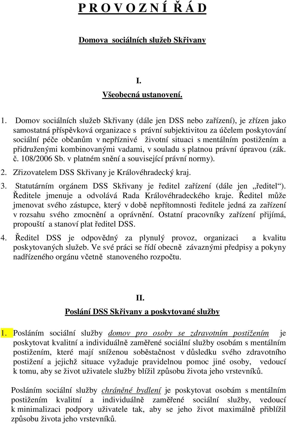 situaci s mentálním postižením a přidruženými kombinovanými vadami, v souladu s platnou právní úpravou (zák. č. 108/2006 Sb. v platném snění a související právní normy). 2.