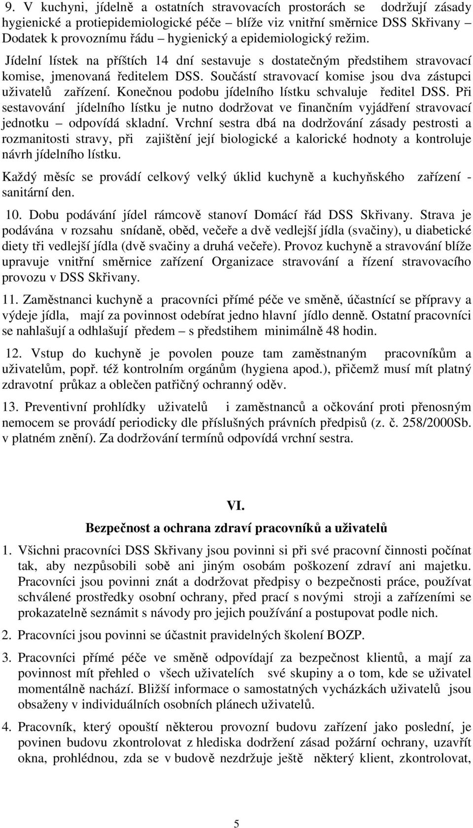 Konečnou podobu jídelního lístku schvaluje ředitel DSS. Při sestavování jídelního lístku je nutno dodržovat ve finančním vyjádření stravovací jednotku odpovídá skladní.