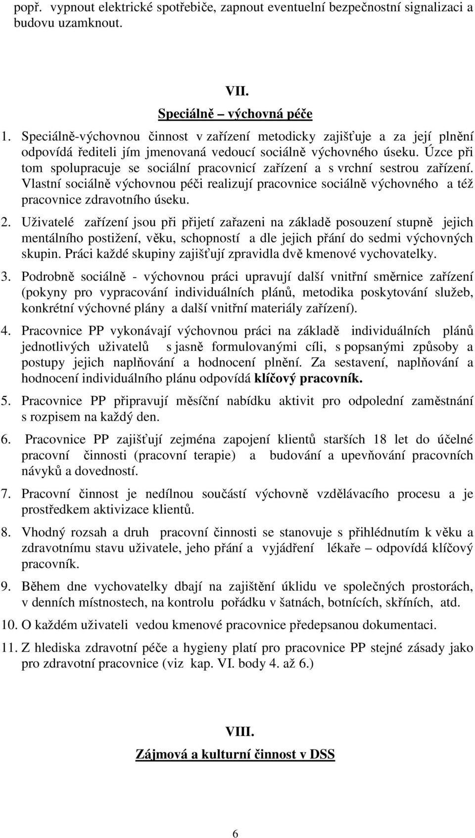 Úzce při tom spolupracuje se sociální pracovnicí zařízení a s vrchní sestrou zařízení. Vlastní sociálně výchovnou péči realizují pracovnice sociálně výchovného a též pracovnice zdravotního úseku. 2.