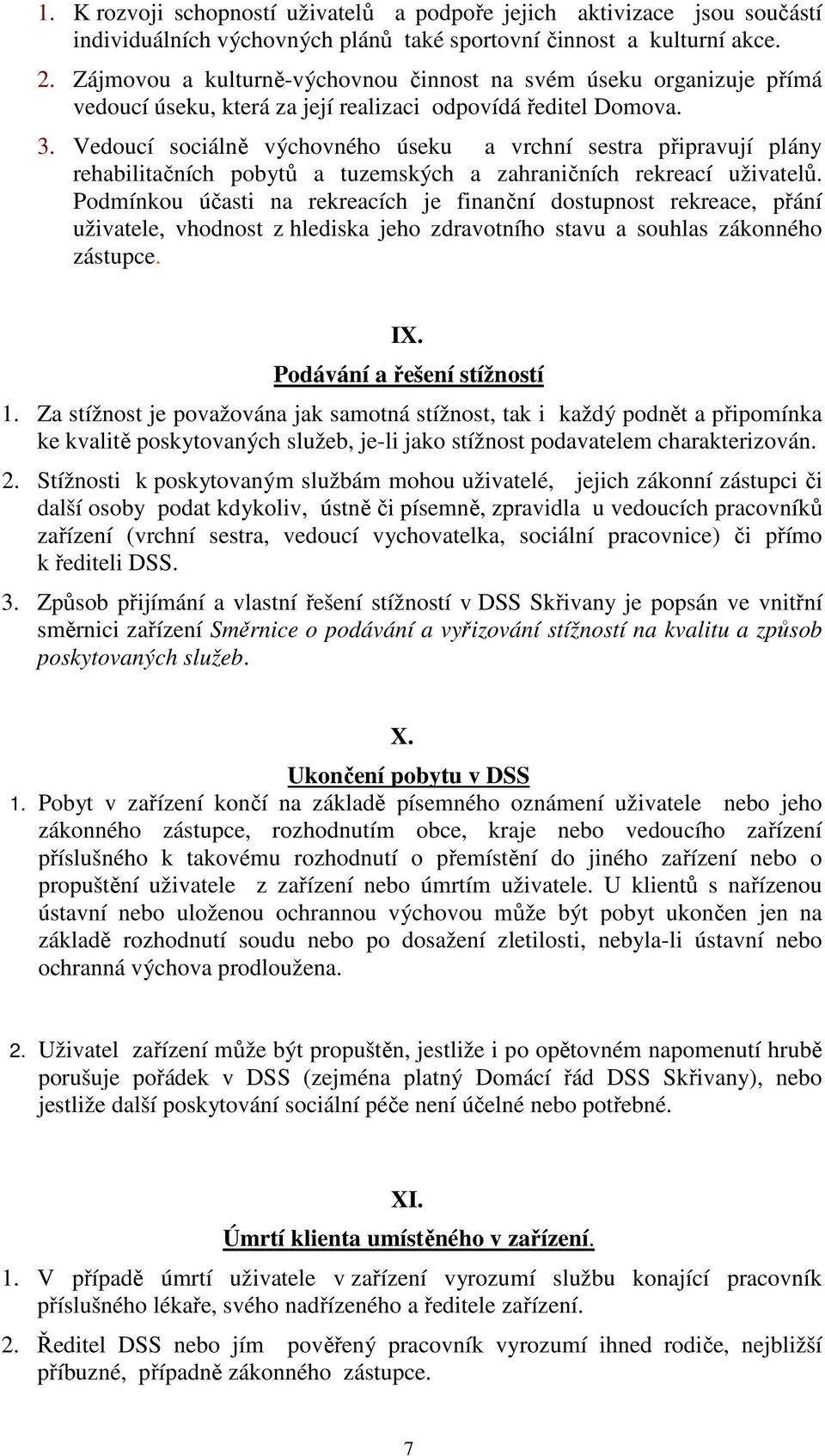 Vedoucí sociálně výchovného úseku a vrchní sestra připravují plány rehabilitačních pobytů a tuzemských a zahraničních rekreací uživatelů.