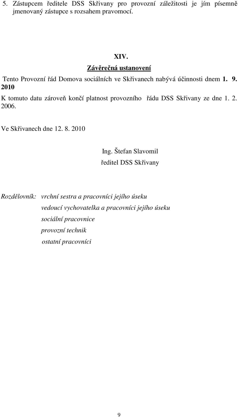 2010 K tomuto datu zároveň končí platnost provozního řádu DSS Skřivany ze dne 1. 2. 2006. Ve Skřivanech dne 12. 8. 2010 Ing.