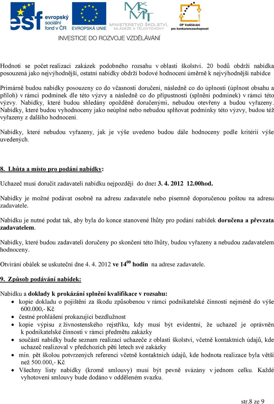 úplnosti (úplnost obsahu a příloh) v rámci podmínek dle této výzvy a následně co do přípustnosti (splnění podmínek) v rámci této výzvy.