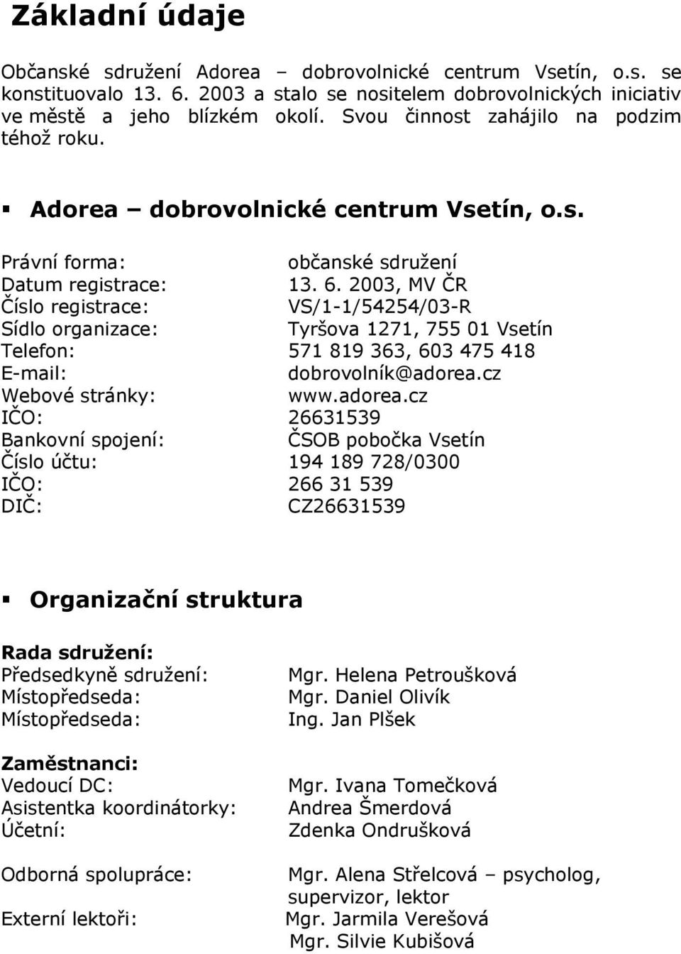 2003, MV ČR Číslo registrace: VS/1-1/54254/03-R Sídlo organizace: Tyršova 1271, 755 01 Vsetín Telefon: 571 819 363, 603 475 418 E-mail: dobrovolník@adorea.