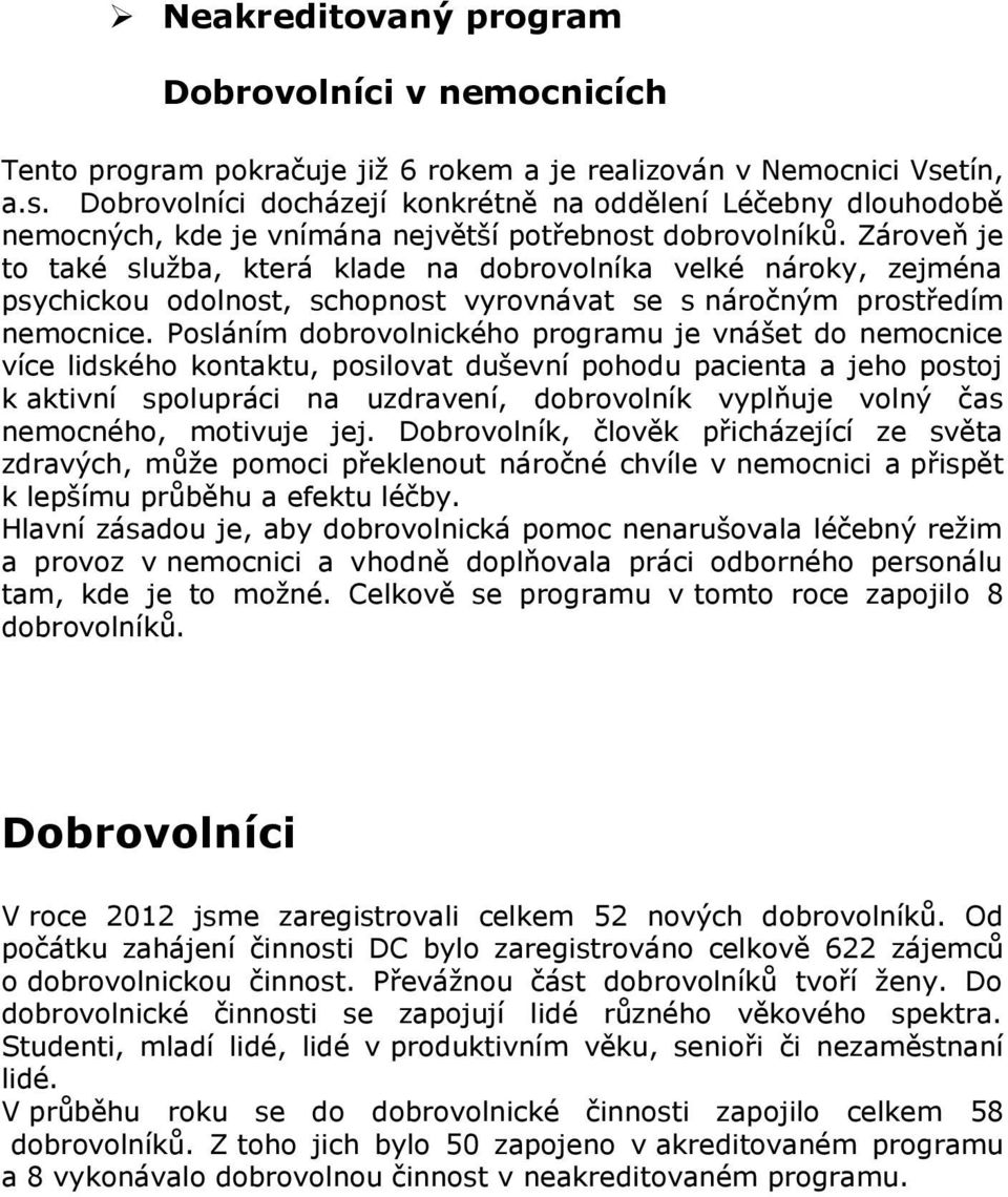 Zároveň je to také služba, která klade na dobrovolníka velké nároky, zejména psychickou odolnost, schopnost vyrovnávat se s náročným prostředím nemocnice.