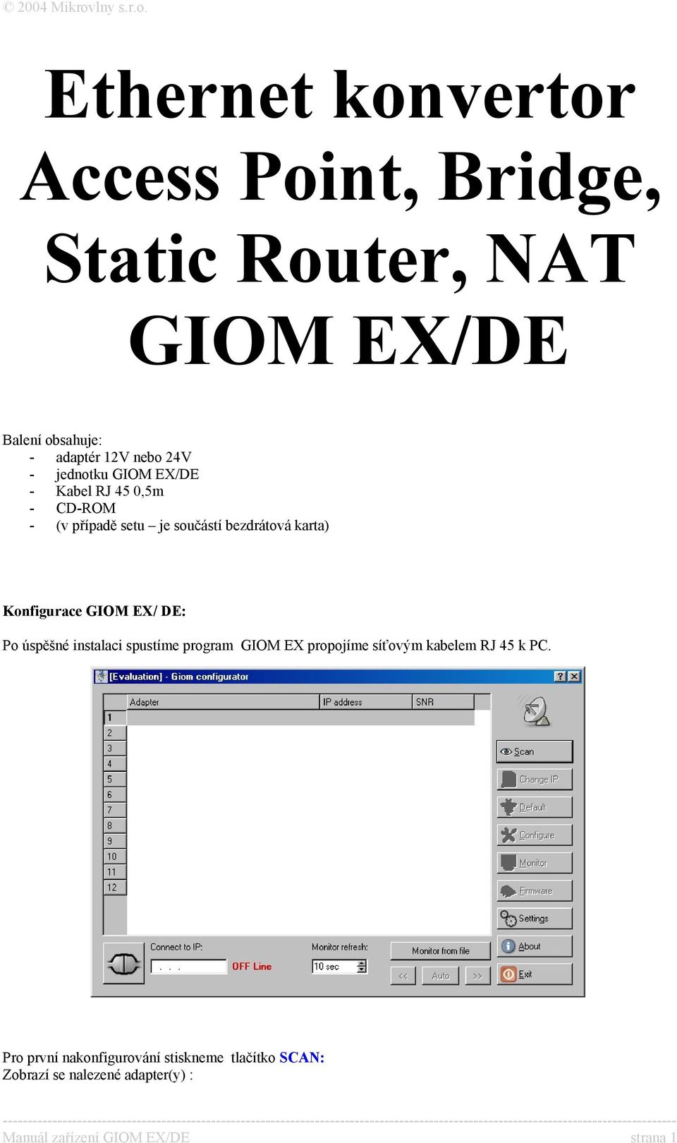 Konfigurace GIOM EX/ DE: Po úspěšné instalaci spustíme program GIOM EX propojíme síťovým kabelem RJ 45 k PC.