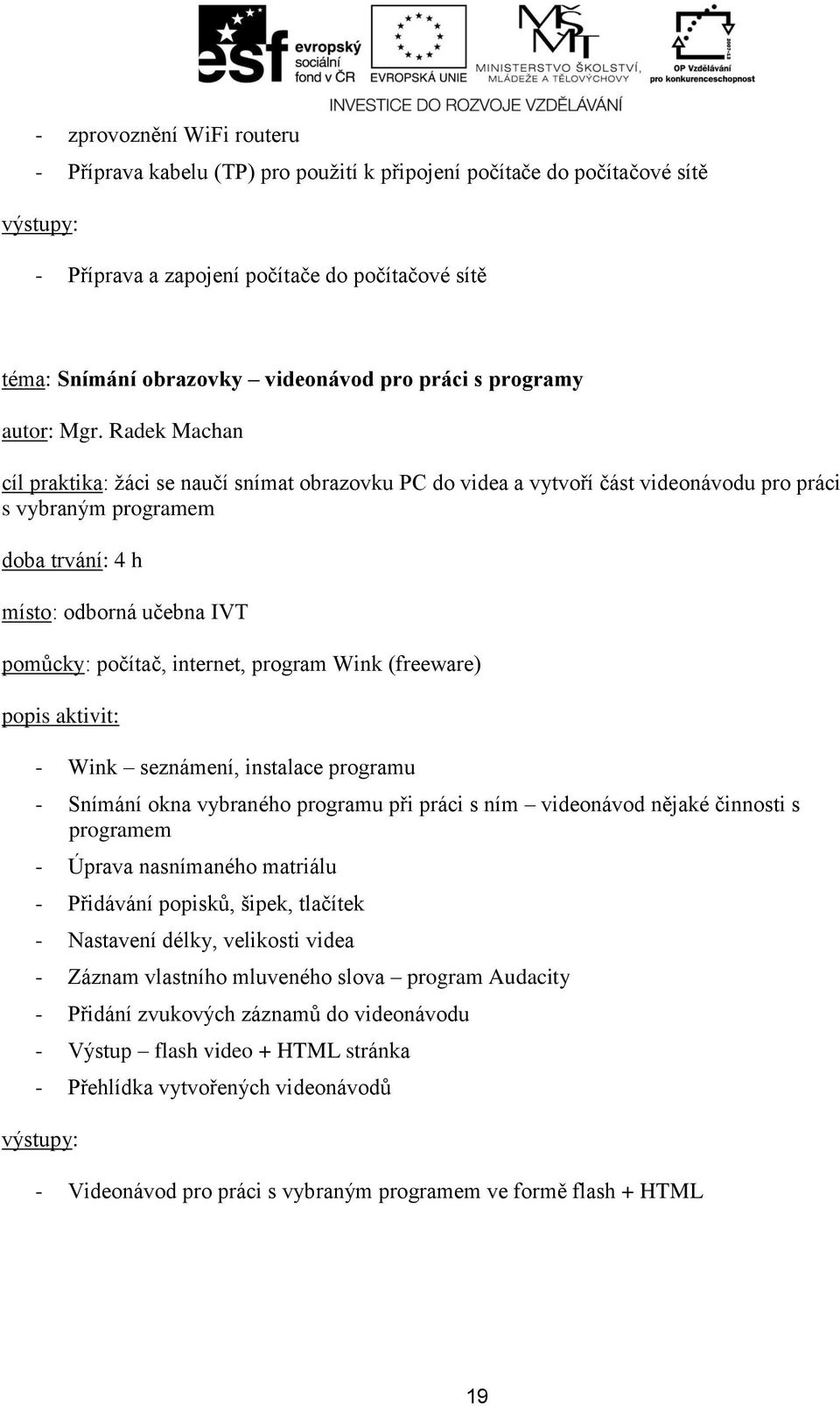 instalace programu - Snímání okna vybraného programu při práci s ním videonávod nějaké činnosti s programem - Úprava nasnímaného matriálu - Přidávání popisků, šipek, tlačítek - Nastavení délky,