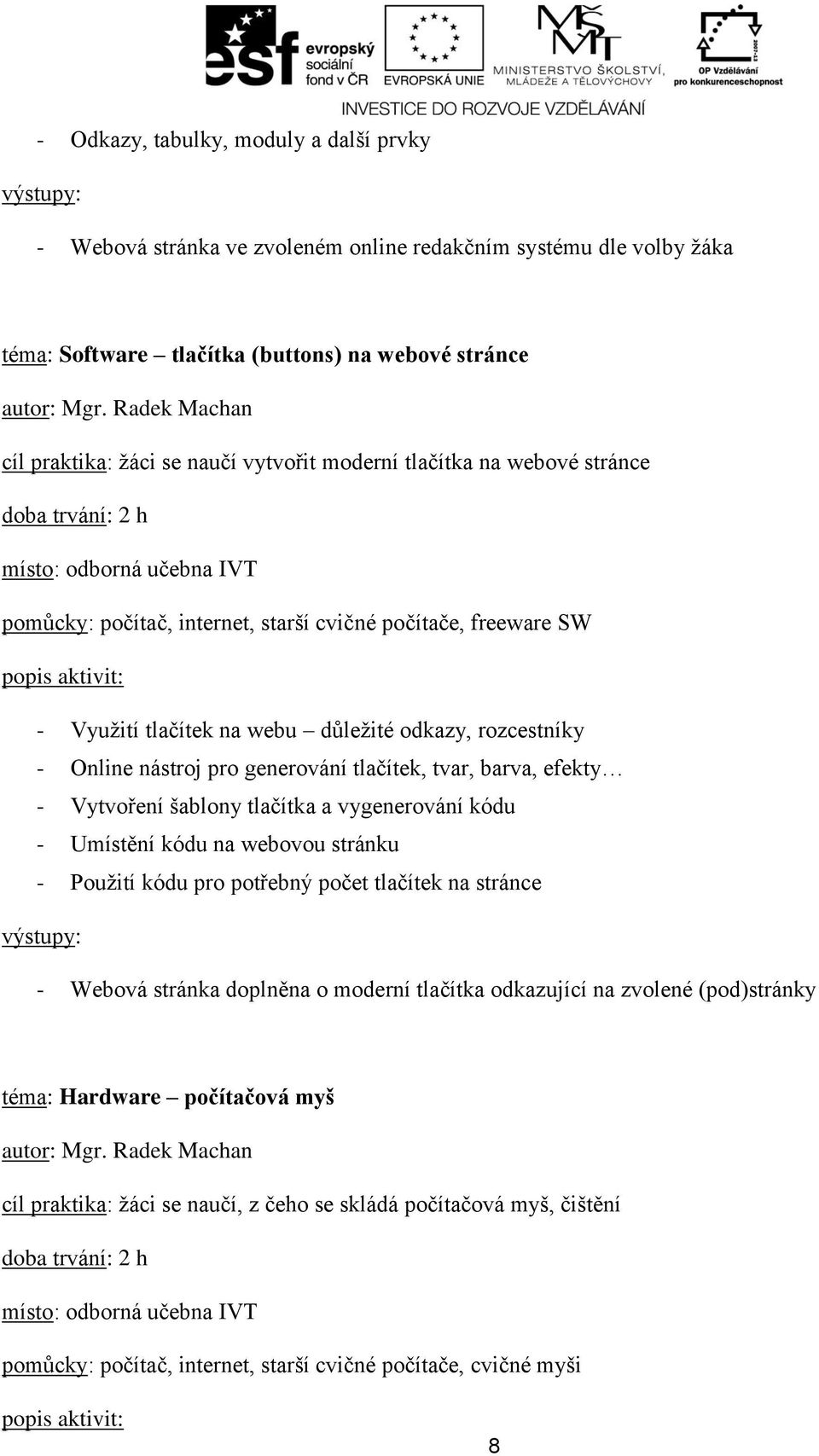 tvar, barva, efekty - Vytvoření šablony tlačítka a vygenerování kódu - Umístění kódu na webovou stránku - Použití kódu pro potřebný počet tlačítek na stránce - Webová stránka doplněna o moderní