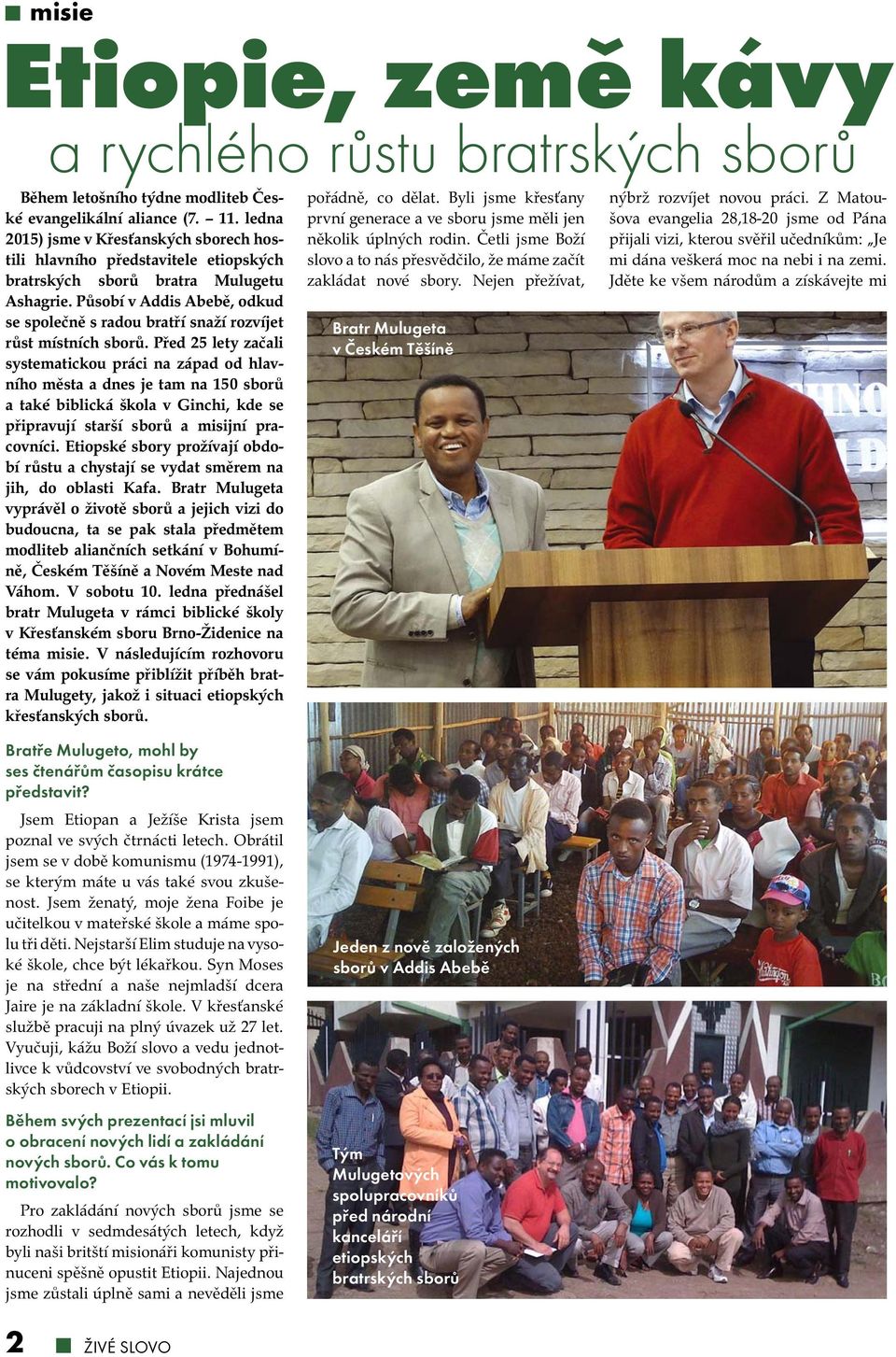 Působí v Addis Abebě, odkud se společně s radou bratří snaží rozvíjet růst místních sborů.