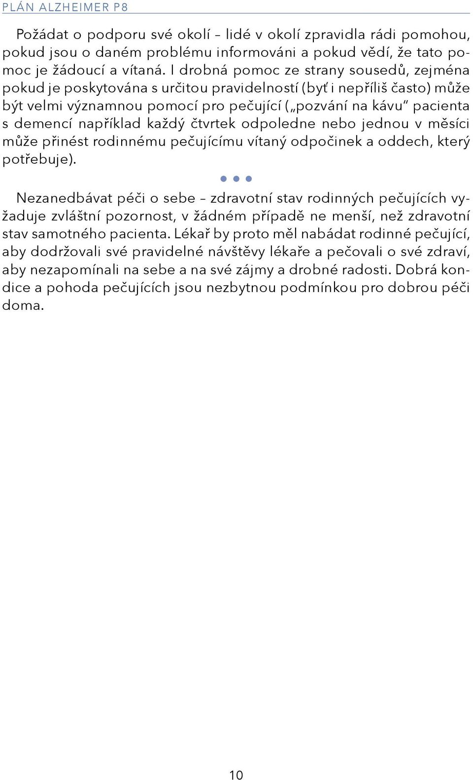 například každý čtvrtek odpoledne nebo jednou v měsíci může přinést rodinnému pečujícímu vítaný odpočinek a oddech, který potřebuje).