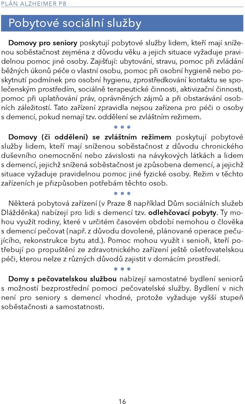 prostředím, sociálně terapeutické činnosti, aktivizační činnosti, pomoc při uplatňování práv, oprávněných zájmů a při obstarávání osobních záležitostí.