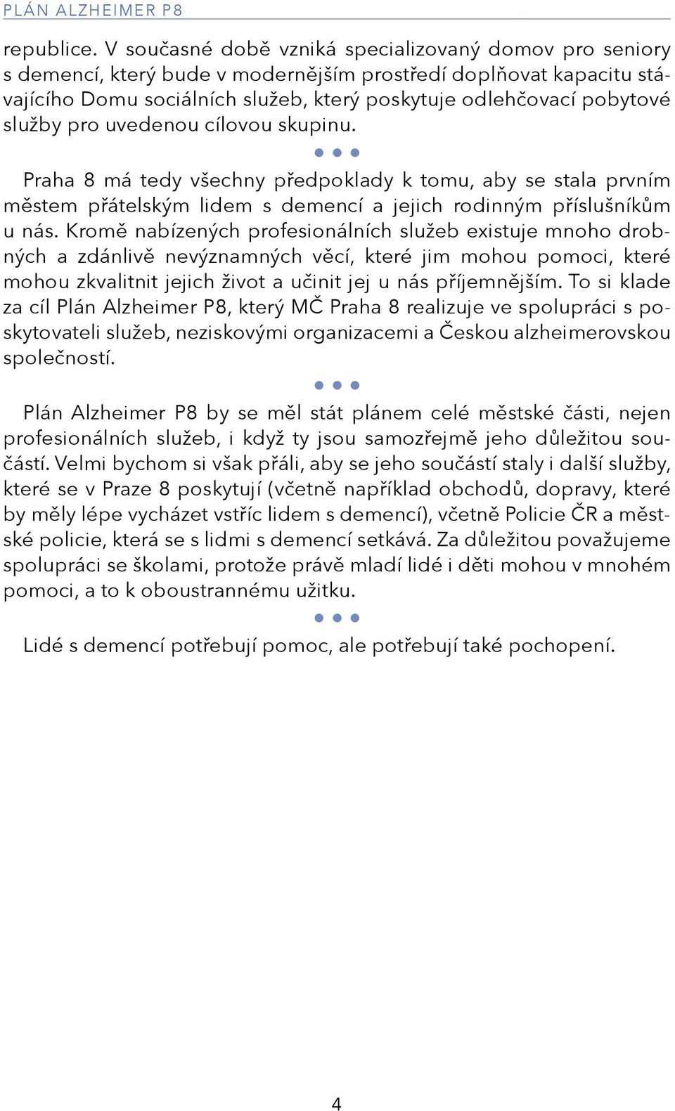 služby pro uvedenou cílovou skupinu. Praha 8 má tedy všechny předpoklady k tomu, aby se stala prvním městem přátelským lidem s demencí a jejich rodinným příslušníkům u nás.