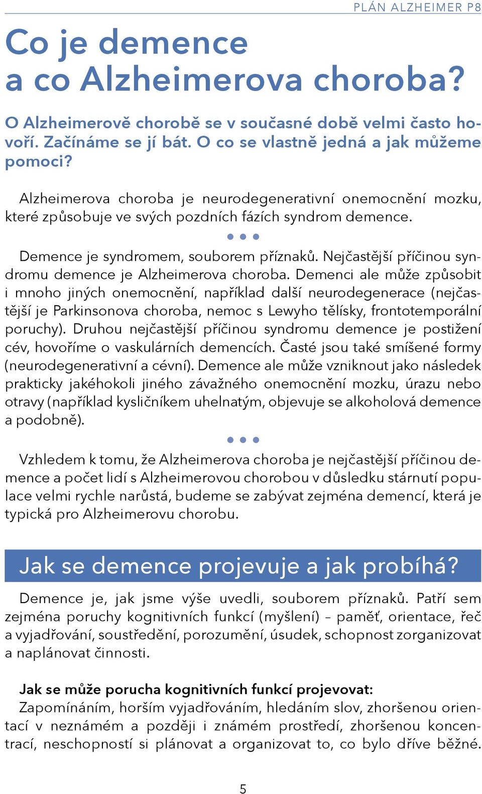 Nejčastější příčinou syndromu demence je Alzheimerova choroba.