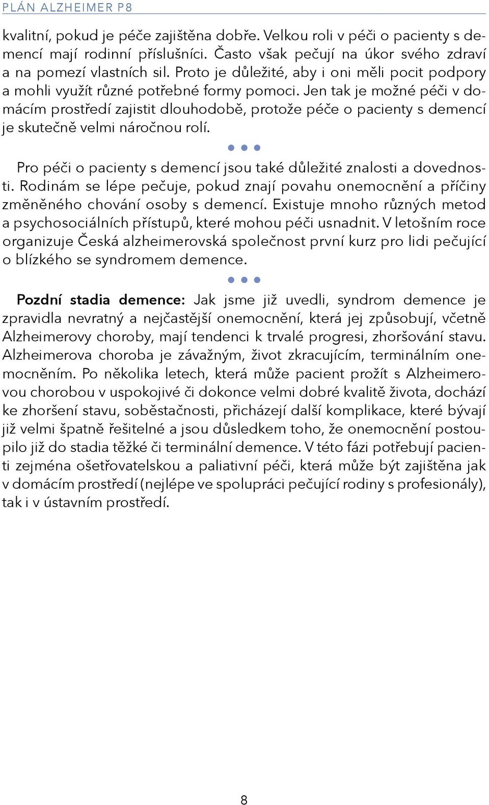 Jen tak je možné péči v domácím prostředí zajistit dlouhodobě, protože péče o pacienty s demencí je skutečně velmi náročnou rolí.