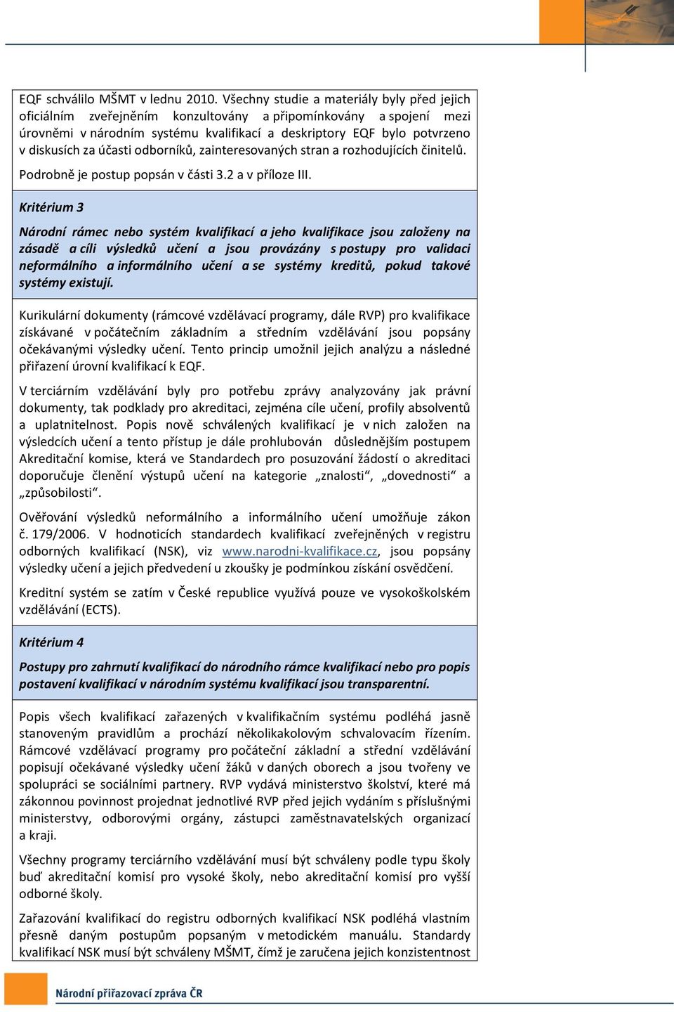 účasti odborníků, zainteresovaných stran a rozhodujících činitelů. Podrobně je postup popsán v části 3.2 a v příloze III.