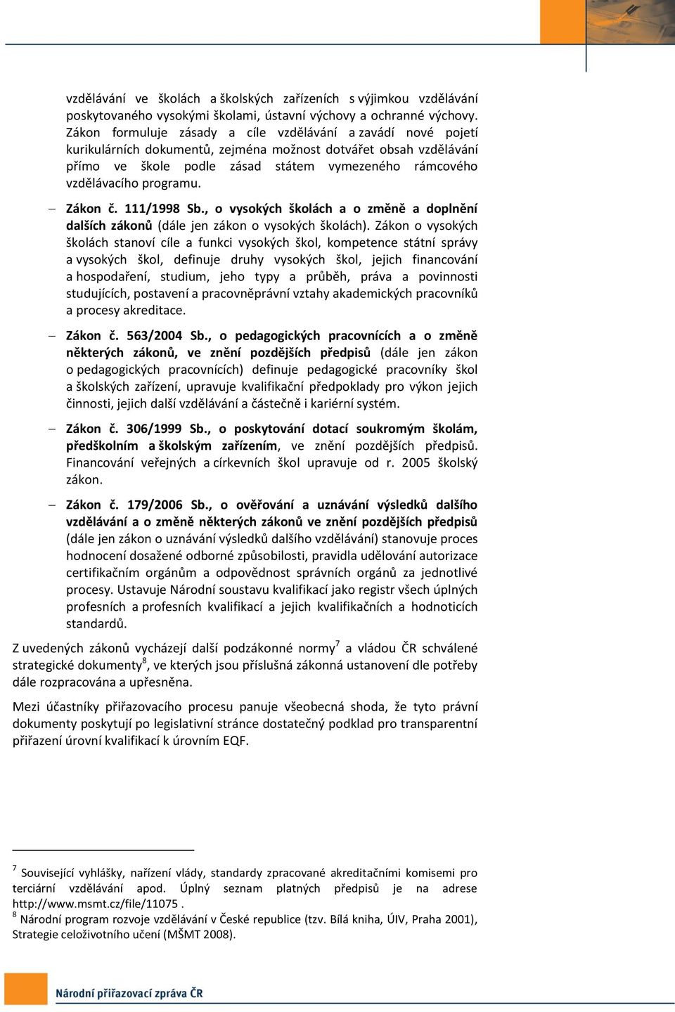 programu. Zákon č. 111/1998 Sb., o vysokých školách a o změně a doplnění dalších zákonů (dále jen zákon o vysokých školách).