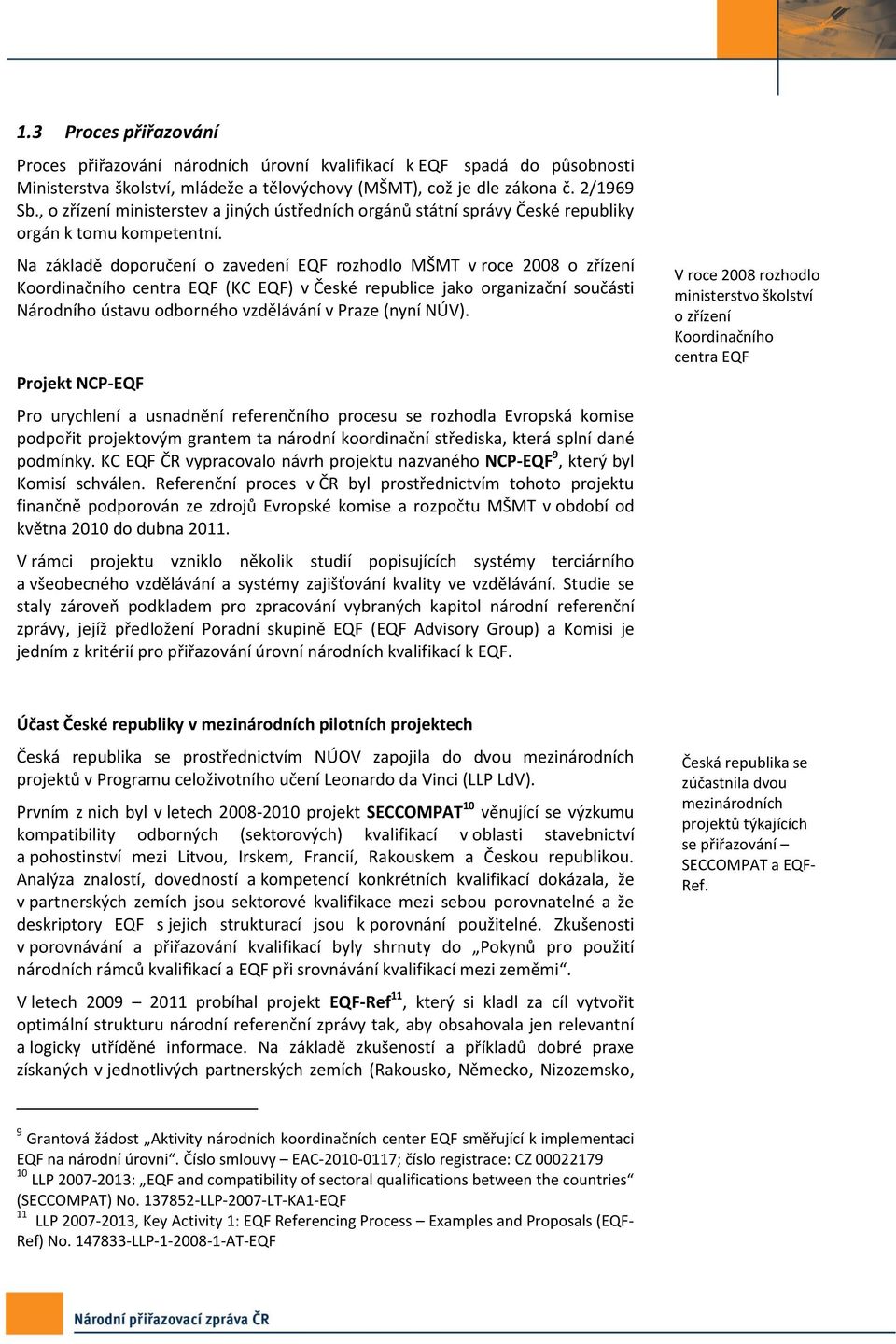 Na základě doporučení o zavedení EQF rozhodlo MŠMT v roce 2008 o zřízení Koordinačního centra EQF (KC EQF) v České republice jako organizační součásti Národního ústavu odborného vzdělávání v Praze