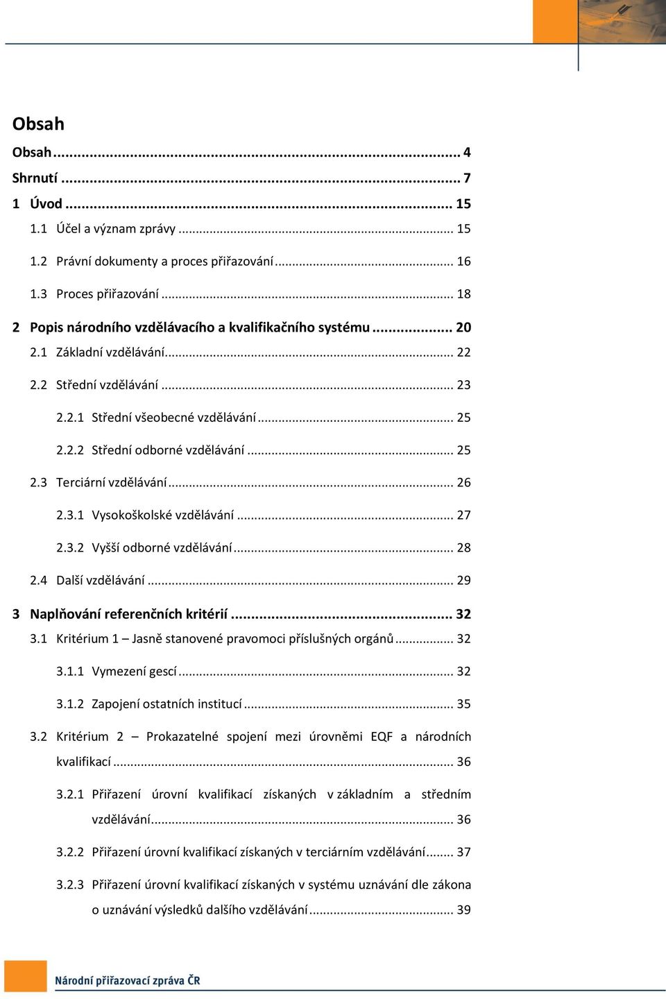 .. 25 2.3 Terciární vzdělávání... 26 2.3.1 Vysokoškolské vzdělávání... 27 2.3.2 Vyšší odborné vzdělávání... 28 2.4 Další vzdělávání... 29 3 Naplňování referenčních kritérií... 32 3.