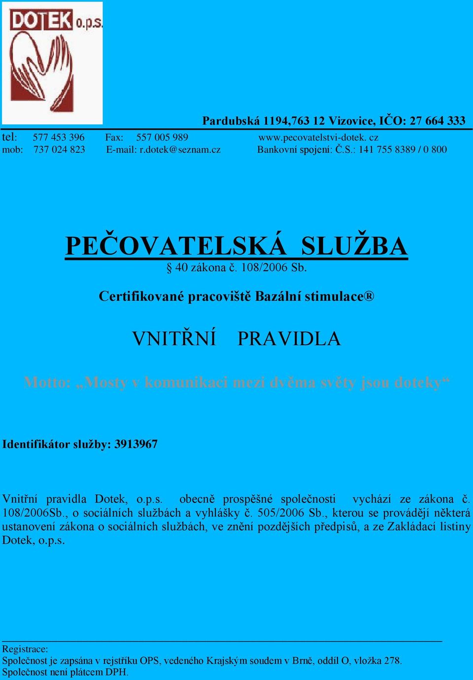 Certifikované pracoviště Bazální stimulace VNITŘNÍ PRAVIDLA Motto: Mosty v komunikaci mezi dvěma světy jsou doteky Identifikátor služby: 3913967 Vnitřní pravidla Dotek, o.p.s. obecně prospěšné společnosti vychází ze zákona č.