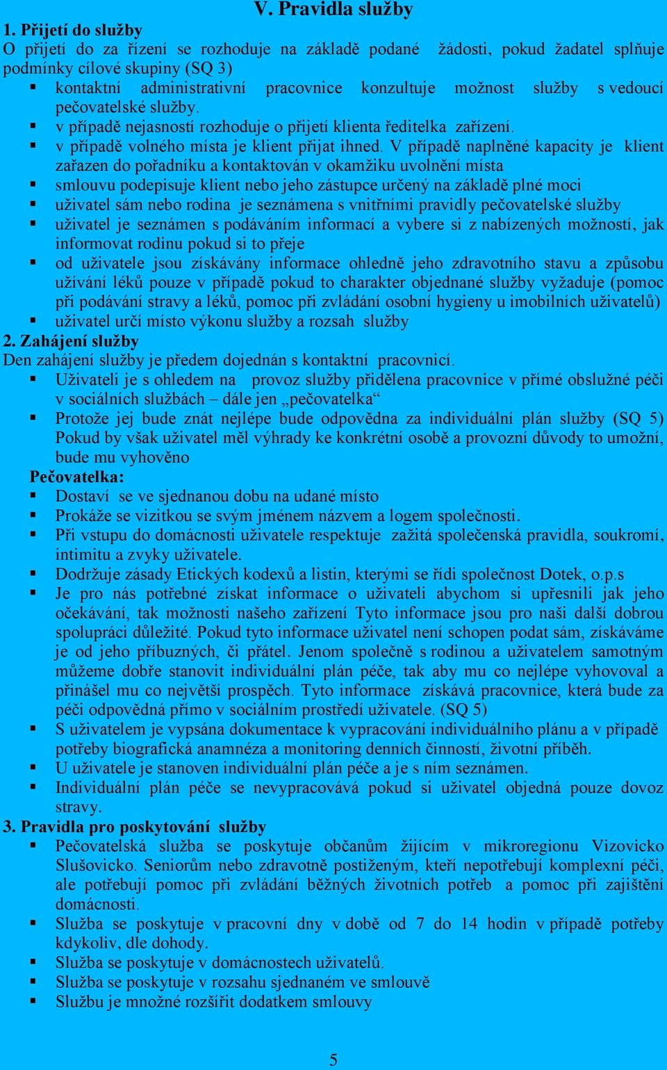 vedoucí pečovatelské služby. v případě nejasností rozhoduje o přijetí klienta ředitelka zařízení. v případě volného místa je klient přijat ihned.