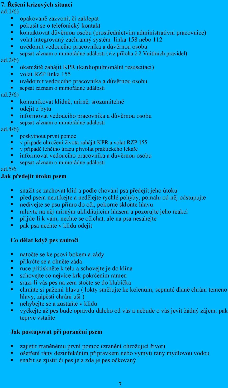 uvědomit vedoucího pracovníka a důvěrnou osobu sepsat záznam o mimořádné události (viz příloha č.2 Vnitřních pravidel) ad.