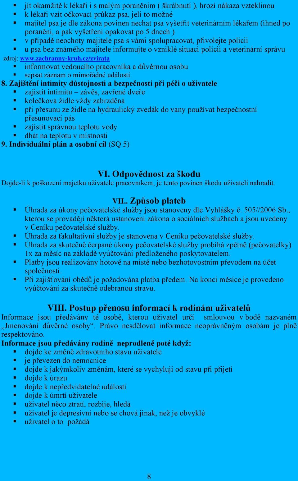 policii a veterinární správu zdroj: www.zachranny-kruh.cz/zvirata informovat vedoucího pracovníka a důvěrnou osobu sepsat záznam o mimořádné události 8.