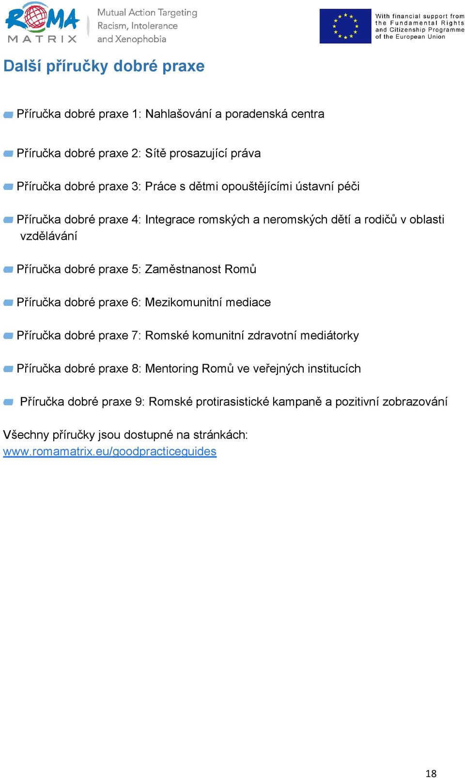 Příručka dobré praxe 6: Mezikomunitní mediace Příručka dobré praxe 7: Romské komunitní zdravotní mediátorky Příručka dobré praxe 8: Mentoring Romů ve veřejných