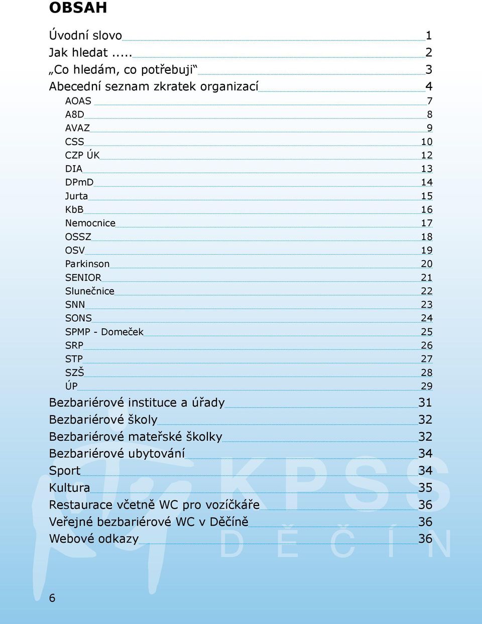 KbB 16 Nemocnice 17 OSSZ 18 OSV 19 Parkinson 20 SENIOR 21 Slunečnice 22 SNN 23 SONS 24 SPMP - Domeček 25 SRP 26 STP 27 SZŠ 28 ÚP