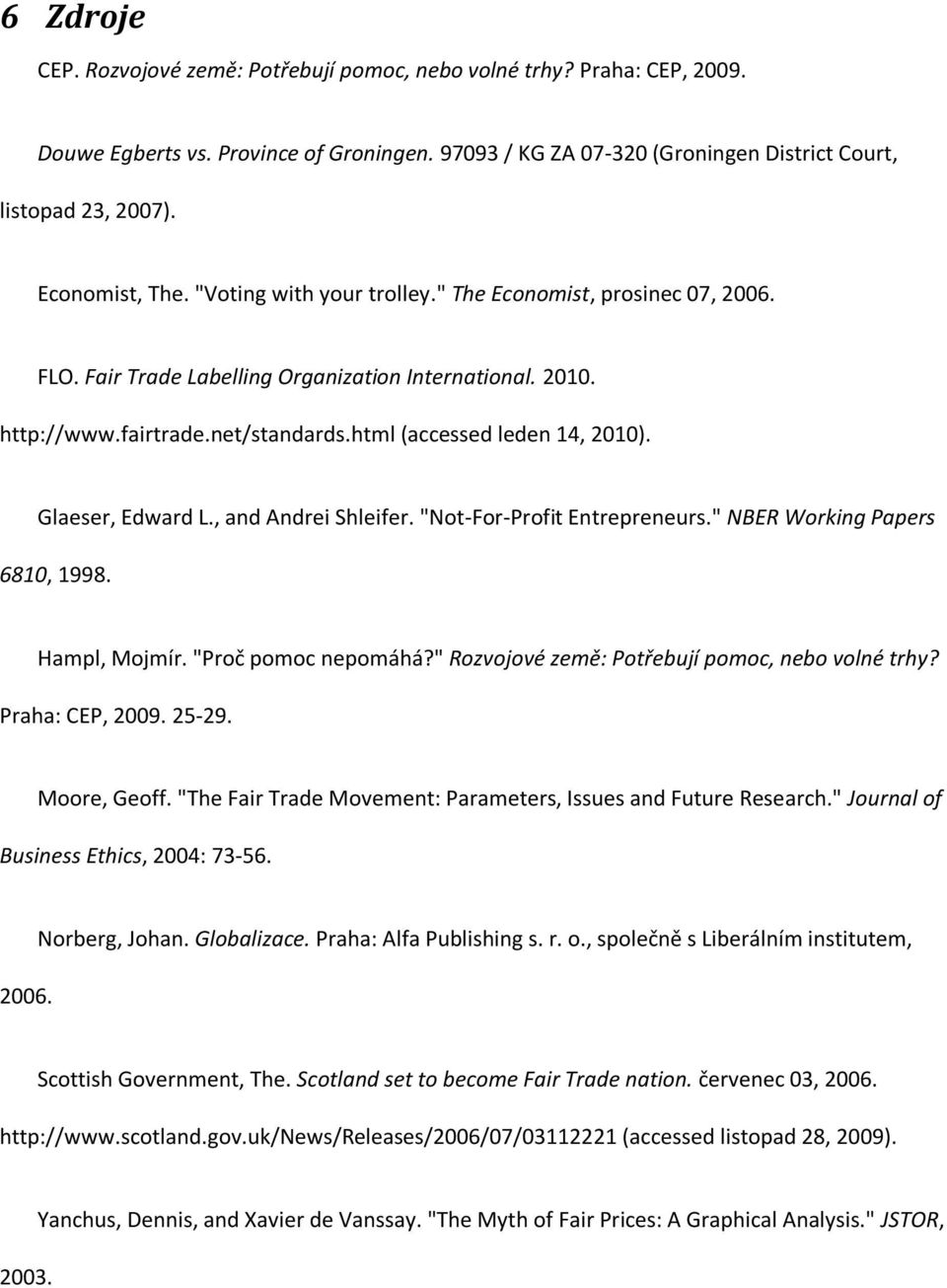 html (accessed leden 14, 2010). Glaeser, Edward L., and Andrei Shleifer. "Not-For-Profit Entrepreneurs." NBER Working Papers 6810, 1998. Hampl, Mojmír. "Proč pomoc nepomáhá?