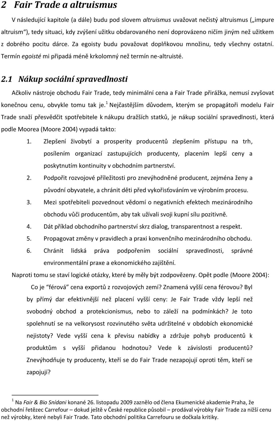 1 Nákup sociální spravedlnosti Ačkoliv nástroje obchodu Fair Trade, tedy minimální cena a Fair Trade přirážka, nemusí zvyšovat konečnou cenu, obvykle tomu tak je.