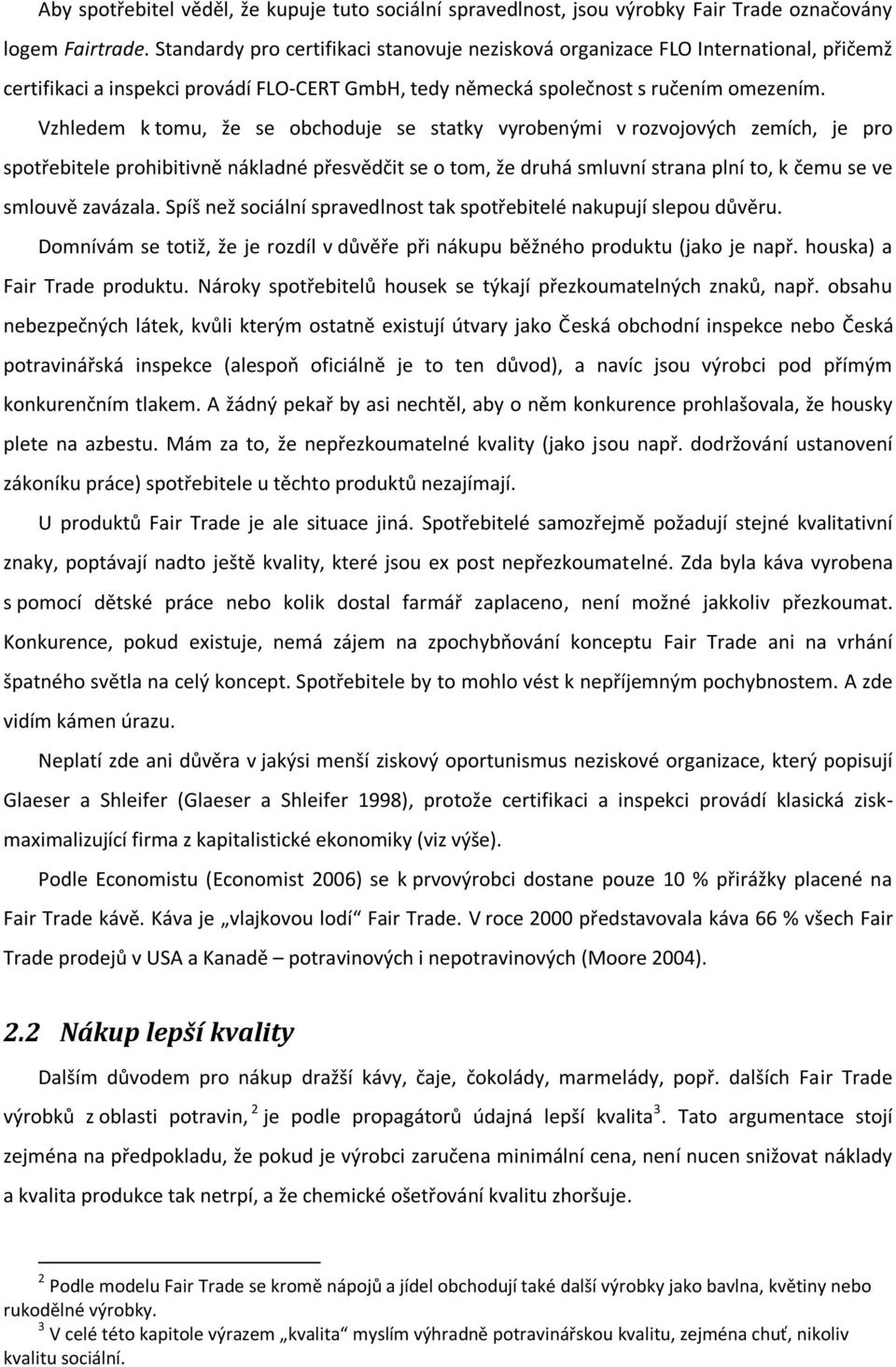 Vzhledem k tomu, že se obchoduje se statky vyrobenými v rozvojových zemích, je pro spotřebitele prohibitivně nákladné přesvědčit se o tom, že druhá smluvní strana plní to, k čemu se ve smlouvě