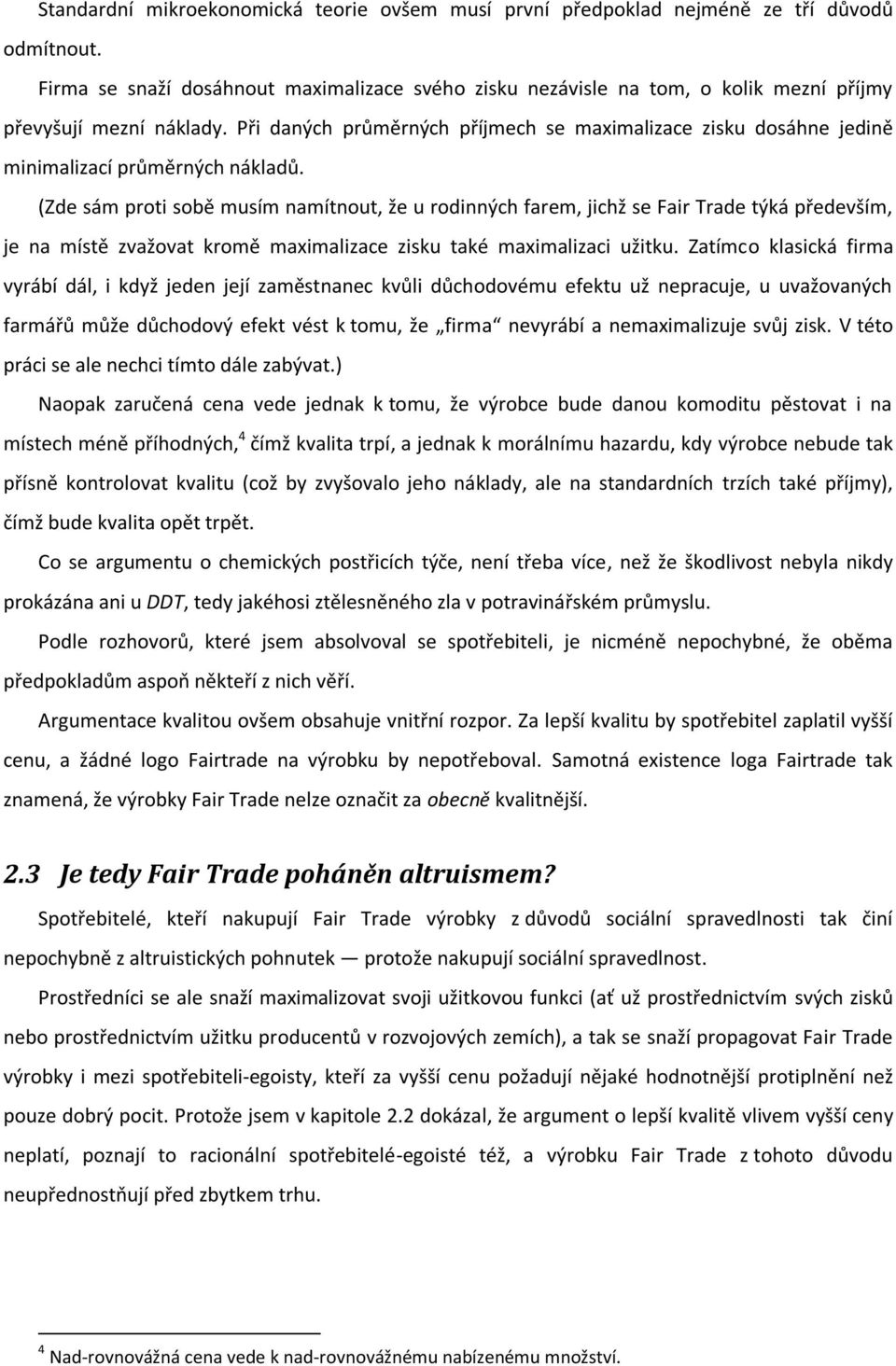 Při daných průměrných příjmech se maximalizace zisku dosáhne jedině minimalizací průměrných nákladů.