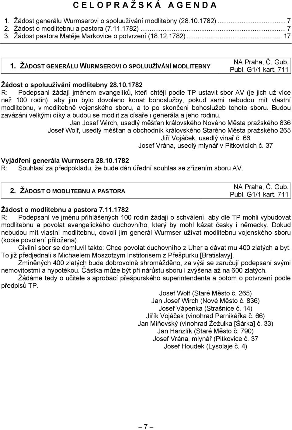 78 R: Podepsaní žádají jménem evangelíků, kteří chtějí podle TP ustavit sbor AV (je jich už více než 00 rodin), aby jim bylo dovoleno konat bohoslužby, pokud sami nebudou mít vlastní modlitebnu, v