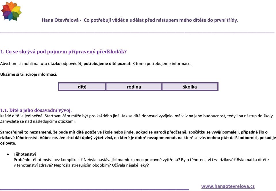 Jak se dítě doposud vyvíjelo, má vliv na jeho budoucnost, tedy i na nástup do školy. Zamyslete se nad následujícími otázkami.