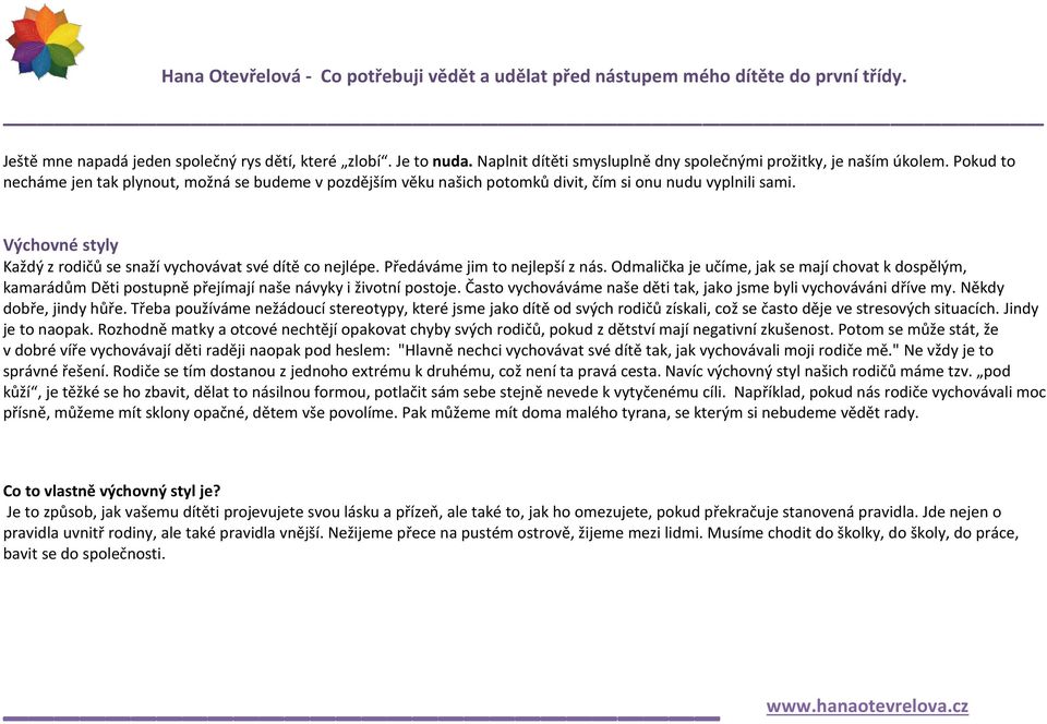 Předáváme jim to nejlepší z nás. Odmalička je učíme, jak se mají chovat k dospělým, kamarádům Děti postupně přejímají naše návyky i životní postoje.