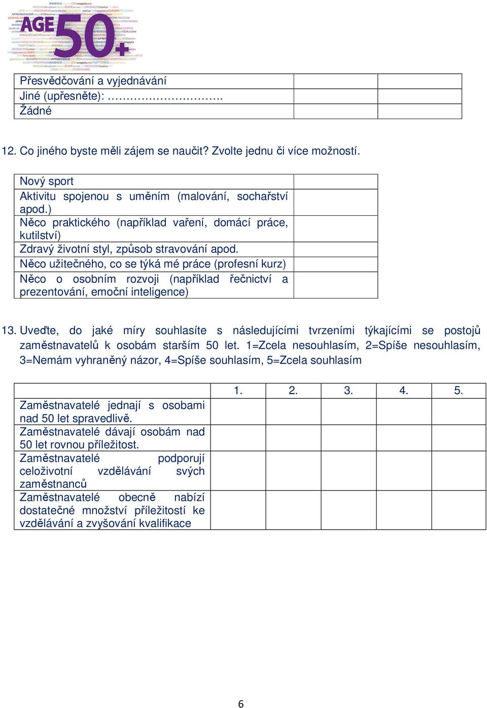 Něco užitečného, co se týká mé práce (profesní kurz) Něco o osobním rozvoji (například řečnictví a prezentování, emoční inteligence) 13.