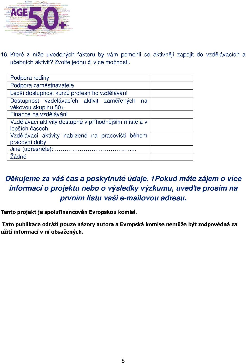 v příhodnějším místě a v lepších časech Vzdělávací aktivity nabízené na pracovišti během pracovní doby Jiné (upřesněte):... Žádné Děkujeme za váš čas a poskytnuté údaje.