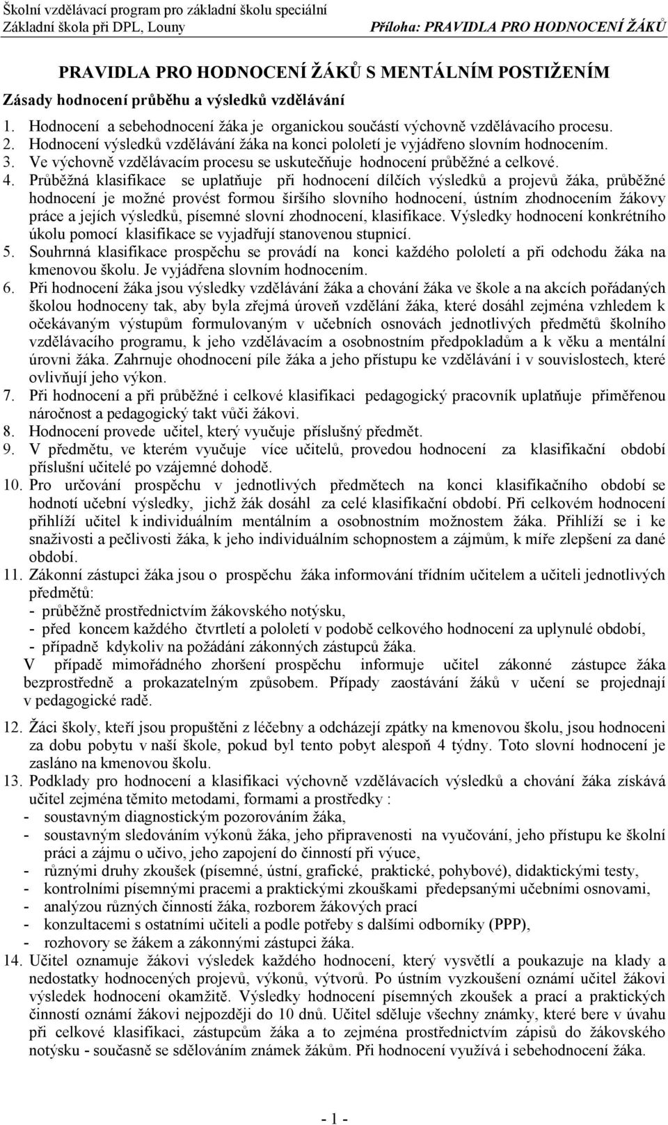 Průběžná klasifikace se uplatňuje při hodnocení dílčích výsledků a projevů žáka, průběžné hodnocení je možné provést formou širšího slovního hodnocení, ústním zhodnocením žákovy práce a jejích