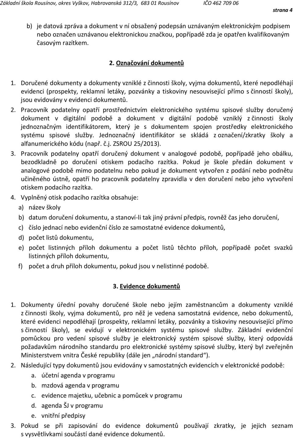 Doručené dokumenty a dokumenty vzniklé z činnosti školy, vyjma dokumentů, které nepodléhají evidenci (prospekty, reklamní letáky, pozvánky a tiskoviny nesouvisející přímo s činností školy), jsou