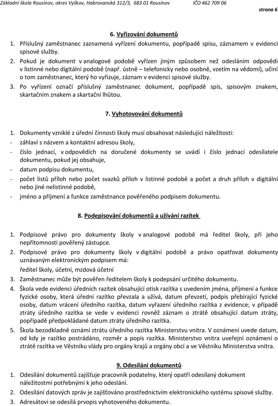 ústně telefonicky nebo osobně, vzetím na vědomí), učiní o tom zaměstnanec, který ho vyřizuje, záznam v evidenci spisové služby. 3.