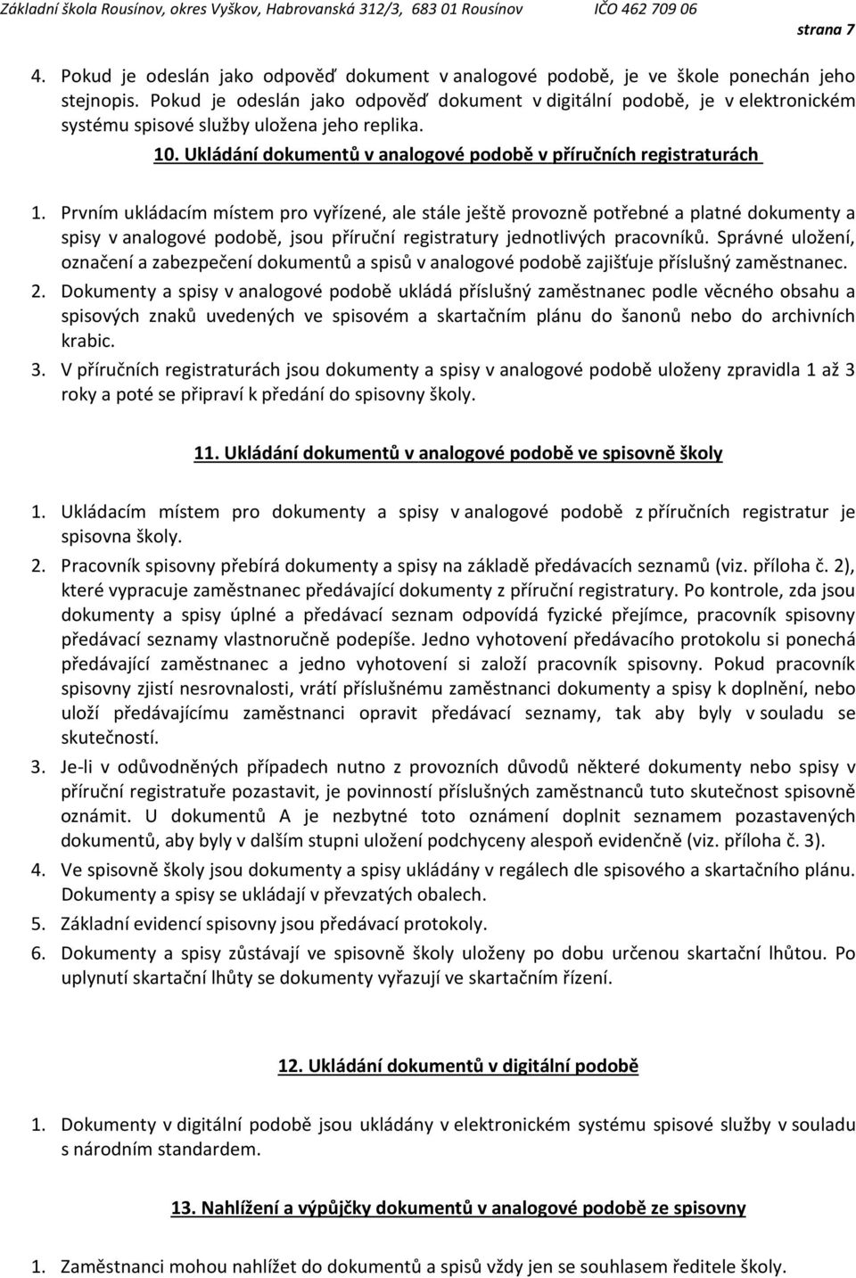 Prvním ukládacím místem pro vyřízené, ale stále ještě provozně potřebné a platné dokumenty a spisy v analogové podobě, jsou příruční registratury jednotlivých pracovníků.